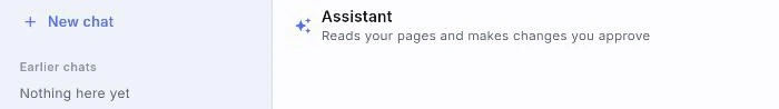 แถบของผู้ช่วย: ปุ่ม New chat รายการ Earlier chats ที่เขียนว่า Nothing here yet และชื่อ Assistant พร้อมบรรทัด Reads your pages and makes changes you approve
